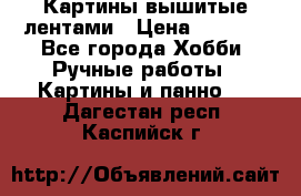 Картины вышитые лентами › Цена ­ 3 000 - Все города Хобби. Ручные работы » Картины и панно   . Дагестан респ.,Каспийск г.